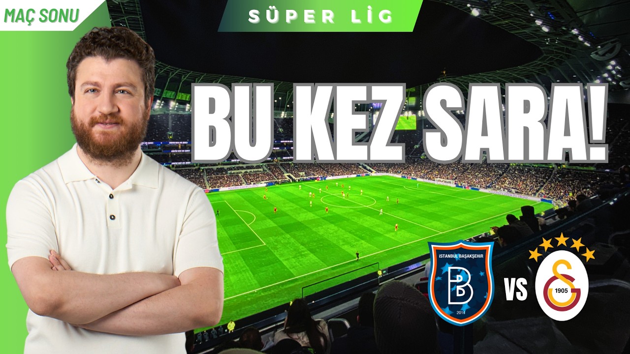 Galatasaray 3-2 Başakşehir | Bu kez Sara…